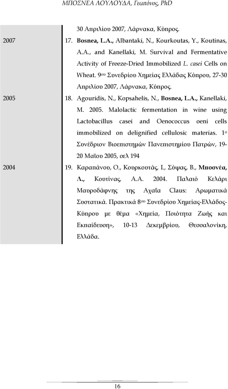 18. Agouridis, N., Kopsahelis, N., Bosnea, L.A., Kanellaki, M. 2005. Malolactic fermentation in wine using Lactobacillus casei and Oenococcus oeni cells immobilized on delignified cellulosic materias.