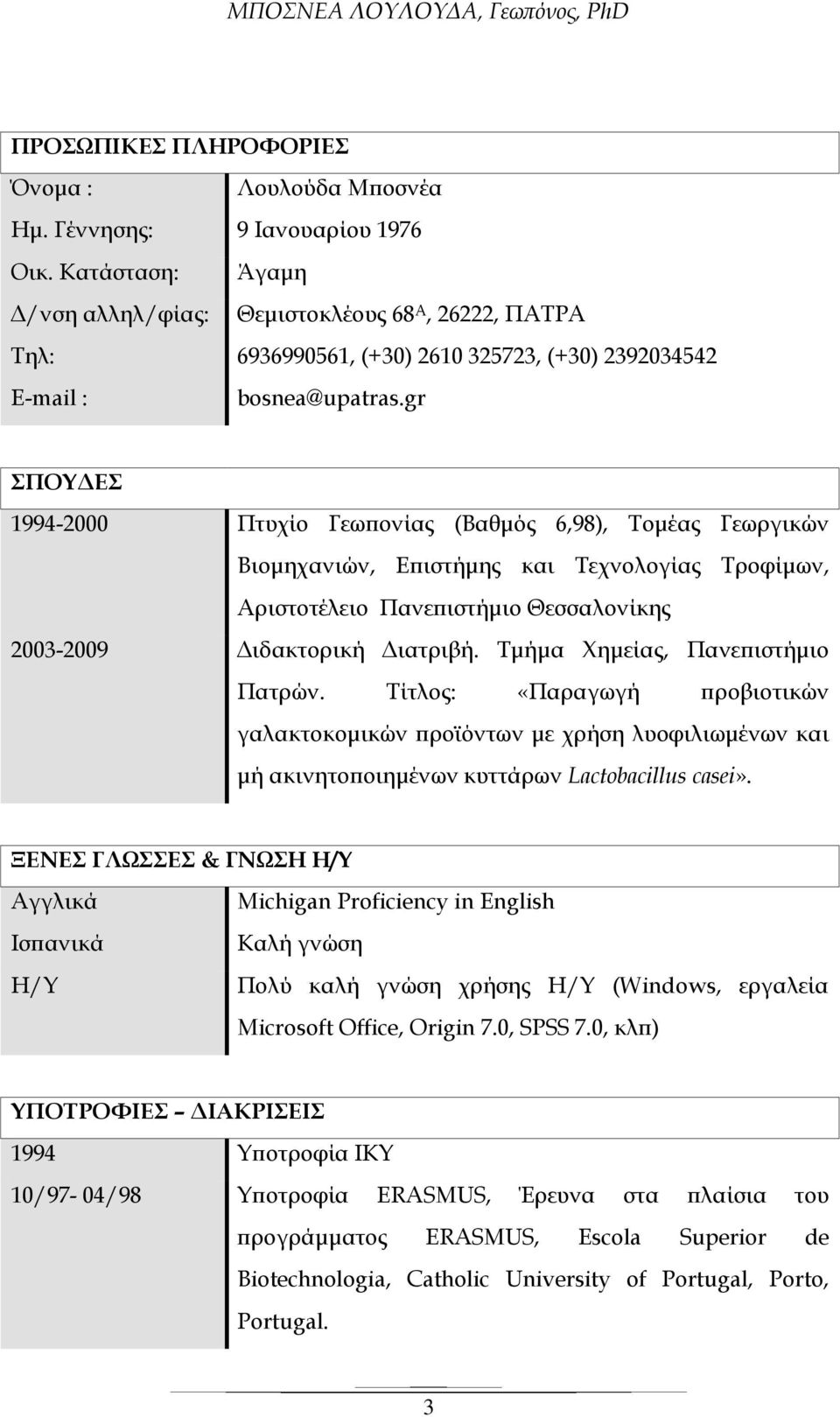 gr ΣΠΟΥ ΕΣ 1994-2000 Πτυχίο Γεω ονίας (Βαθµός 6,98), Τοµέας Γεωργικών Βιοµηχανιών, Ε ιστήµης και Τεχνολογίας Τροφίµων, Αριστοτέλειο Πανε ιστήµιο Θεσσαλονίκης 2003-2009 ιδακτορική ιατριβή.