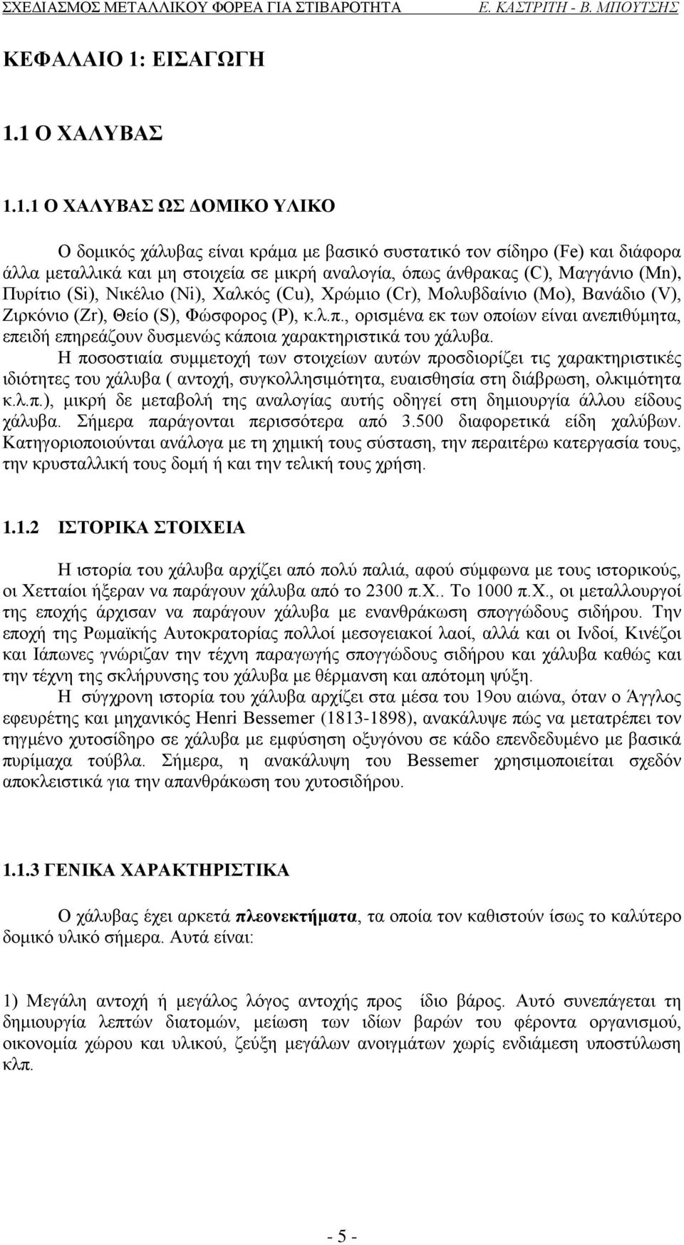 1 Ο ΧΑΛΥΒΑΣ 1.1.1 Ο ΧΑΛΥΒΑΣ ΩΣ ΔΟΜΙΚΟ ΥΛΙΚΟ O δομικός χάλυβας είναι κράμα με βασικό συστατικό τον σίδηρο (Fe) και διάφορα άλλα μεταλλικά και μη στοιχεία σε μικρή αναλογία, όπως άνθρακας (C), Μαγγάνιο