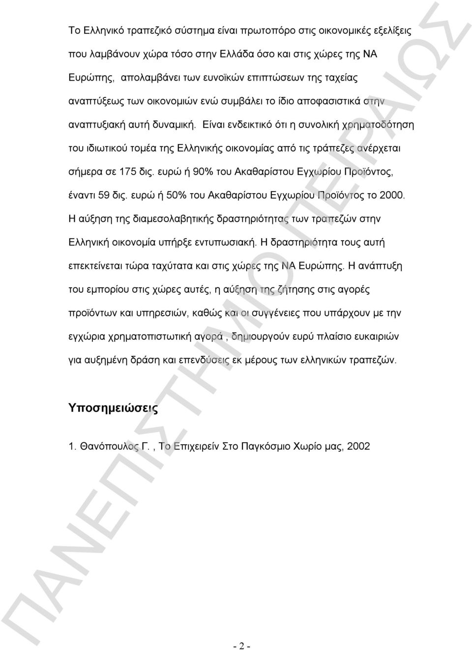 Είναι ενδεικτικό ότι η συνολική χρηματοδότηση του ιδιωτικού τομέα της Ελληνικής οικονομίας από τις τράπεζες ανέρχεται σήμερα σε 175 δις. ευρώ ή 90% του Ακαθαρίστου Εγχωρίου Προϊόντος, έναντι 59 δις.