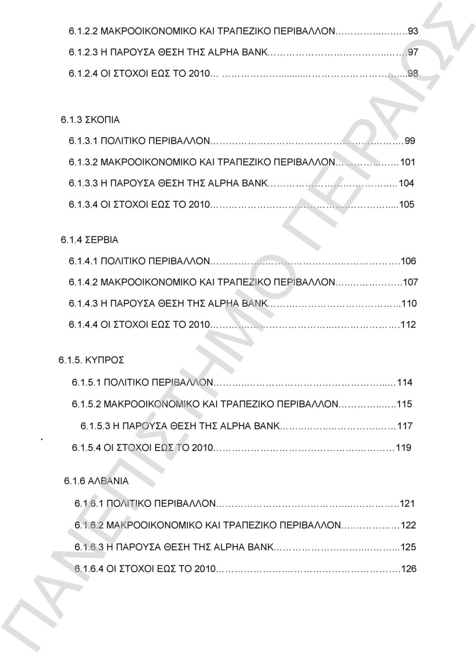 1.4.4 ΟΙ ΣΤΟΧΟΙ ΕΩΣ ΤΟ 2010....112 6.1.5. ΚΥΠΡΟΣ 6.1.5.1 ΠΟΛΙΤΙΚΟ ΠΕΡΙΒΑΛΛΟΝ..... 114 6.1.5.2 ΜΑΚΡΟΟΙΚΟΝΟΜΙΚΟ ΚΑΙ ΤΡΑΠΕΖΙΚΟ ΠΕΡΙΒΑΛΛΟΝ....115 6.1.5.3 Η ΠΑΡΟΥΣΑ ΘΕΣΗ ΤΗΣ ALPHA ΒANK..... 117 6.1.5.4 ΟΙ ΣΤΟΧΟΙ ΕΩΣ ΤΟ 2010. 119 6.