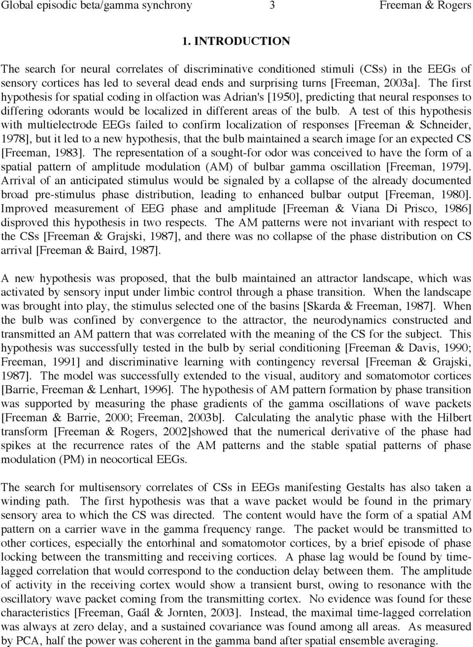 The first hypothesis for spatial coding in olfaction was Adrian's [1950], predicting that neural responses to differing odorants would be localized in different areas of the bulb.