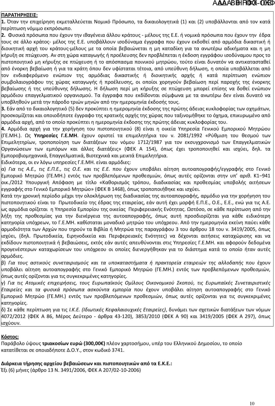 Ε. ή νομικά πρόσωπα που έχουν την έδρα τους σε άλλο κράτος- μέλος της Ε.Ε. υποβάλλουν ισοδύναμα έγγραφα που έχουν εκδοθεί από αρμόδια δικαστική ή διοικητική αρχή του κράτους-μέλους με τα οποία βεβαιώνεται η μη καταδίκη για τα ανωτέρω αδικήματα και η μη κήρυξη σε πτώχευση.