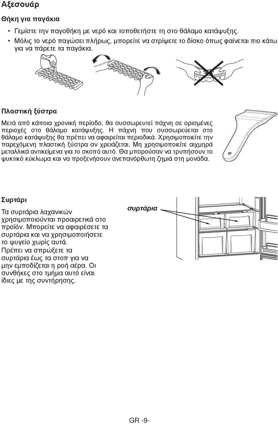 Πλαστική ξύστρα Μετά από κάποια χρονική περίοδο, θα συσσωρευτεί πάχνη σε ορισμένες περιοχές στο θάλαμο κατάψυξης. Η πάχνη που συσσωρεύεται στο θάλαμο κατάψυξης θα πρέπει να αφαιρείται περιοδικά.