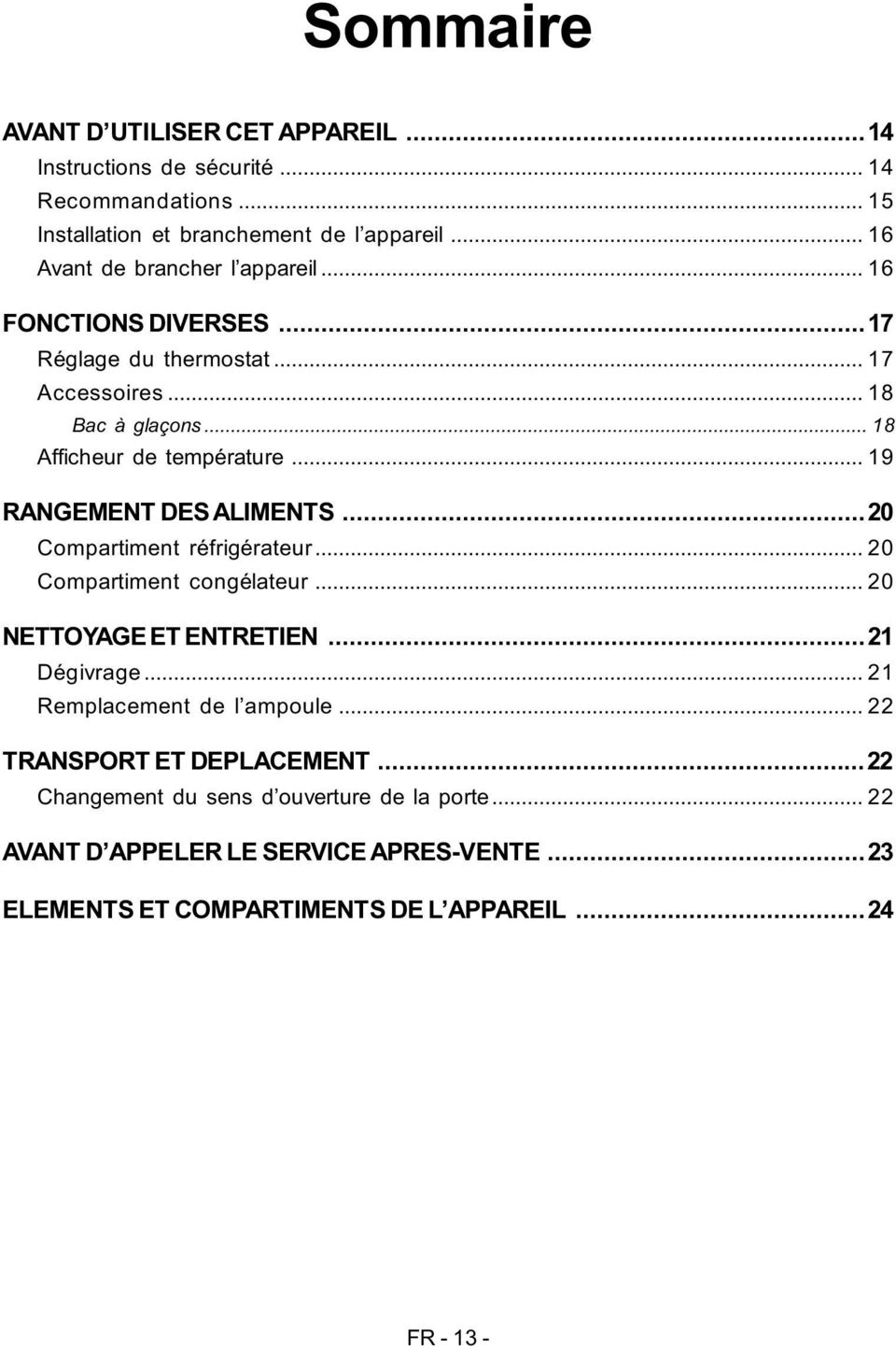 .. 19 RANGEMENT DESALIMENTS...20 Compartiment réfrigérateur... 20 Compartiment congélateur... 20 NETTOYAGEET ENTRETIEN...21 Dégivrage.