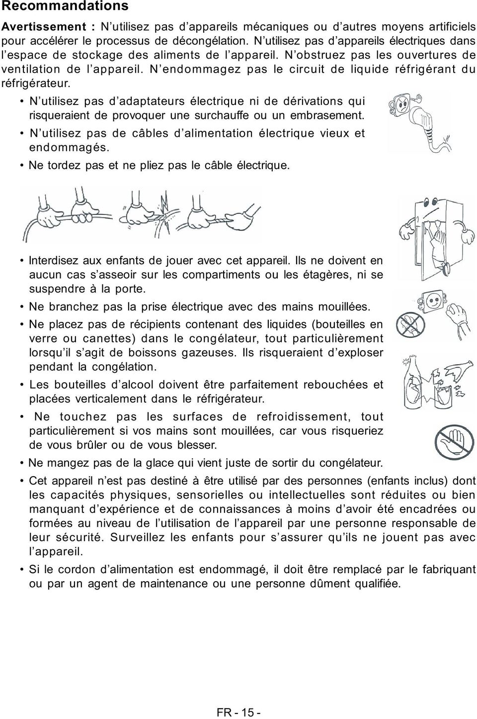 N endommagez pas le circuit de liquide réfrigérant du réfrigérateur. N utilisez pas d adaptateurs électrique ni de dérivations qui risqueraient de provoquer une surchauffe ou un embrasement.