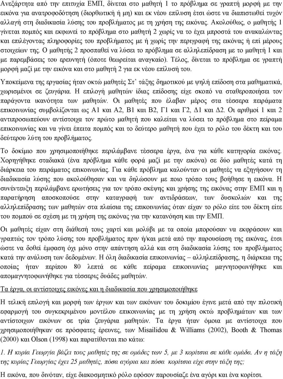 Ακολούθως, ο µαθητής 1 γίνεται ποµπός και εκφωνεί το πρόβληµα στο µαθητή 2 χωρίς να το έχει µπροστά του ανακαλώντας και επιλέγοντας πληροφορίες του προβλήµατος µε ή χωρίς την περιγραφή της εικόνας ή