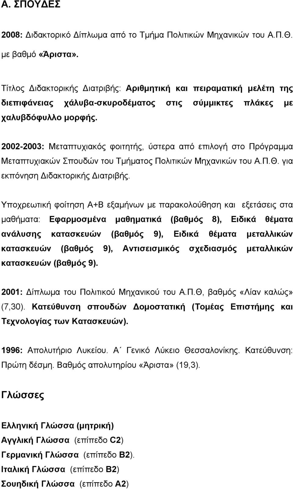 2002-2003: Μεταπτυχιακός φοιτητής, ύστερα από επιλογή στο Πρόγραµµα Μεταπτυχιακών Σπουδών του Τµήµατος Πολιτικών Μηχανικών του Α.Π.Θ. για εκπόνηση Διδακτορικής Διατριβής.