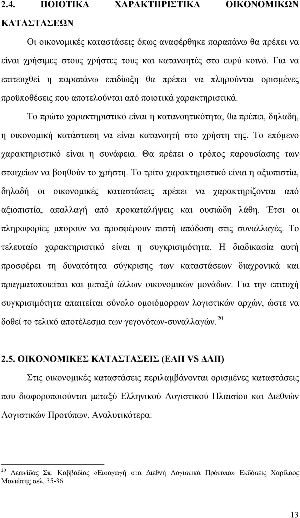 Το πρώτο χαρακτηριστικό είναι η κατανοητικότητα, θα πρέπει, δηλαδή, η οικονομική κατάσταση να είναι κατανοητή στο χρήστη της. Το επόμενο χαρακτηριστικό είναι η συνάφεια.