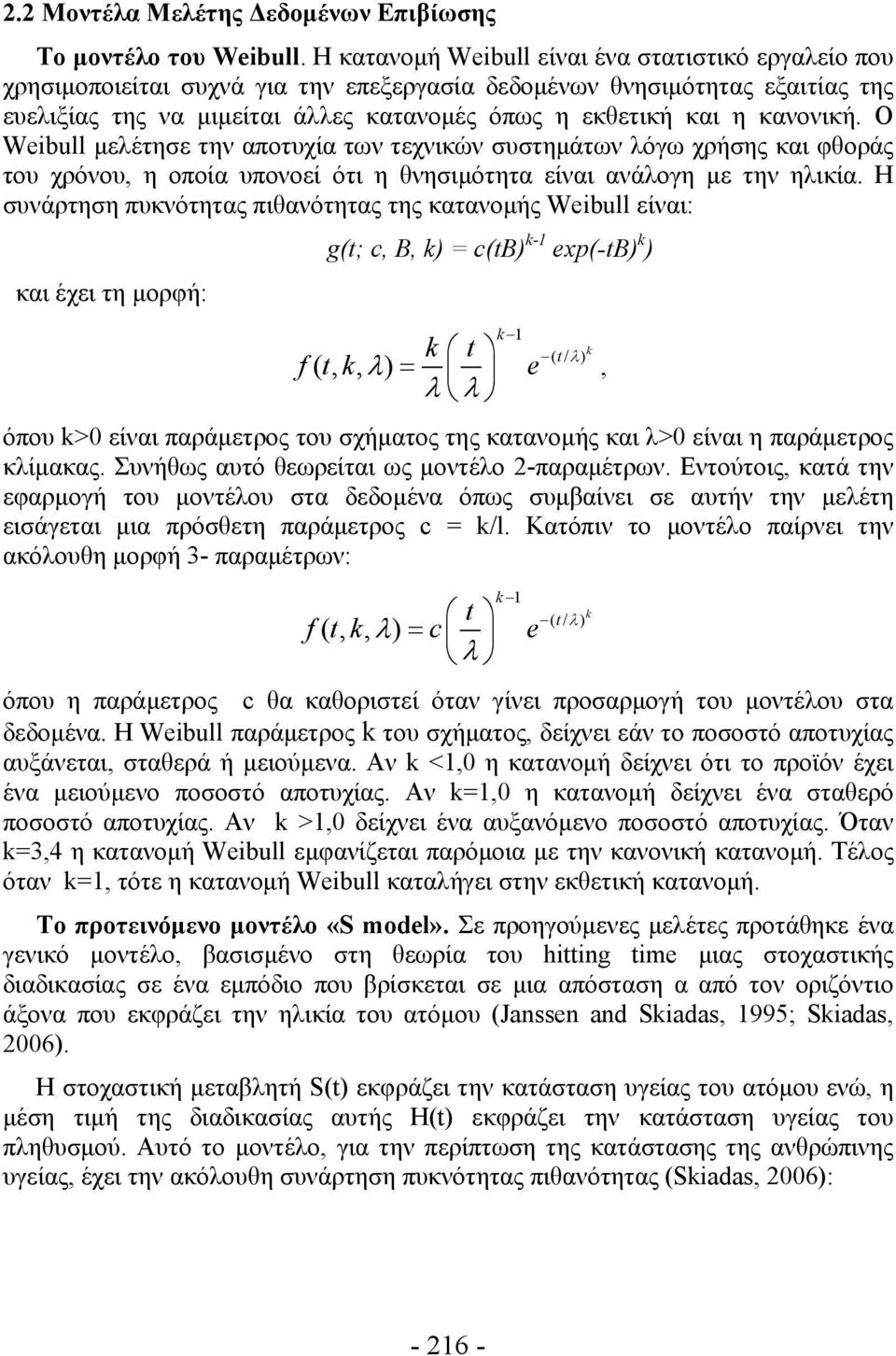 κανονική. Ο Weibull μελέτησε την αποτυχία των τεχνικών συστημάτων λόγω χρήσης και φθοράς του χρόνου, η οποία υπονοεί ότι η θνησιμότητα είναι ανάλογη με την ηλικία.