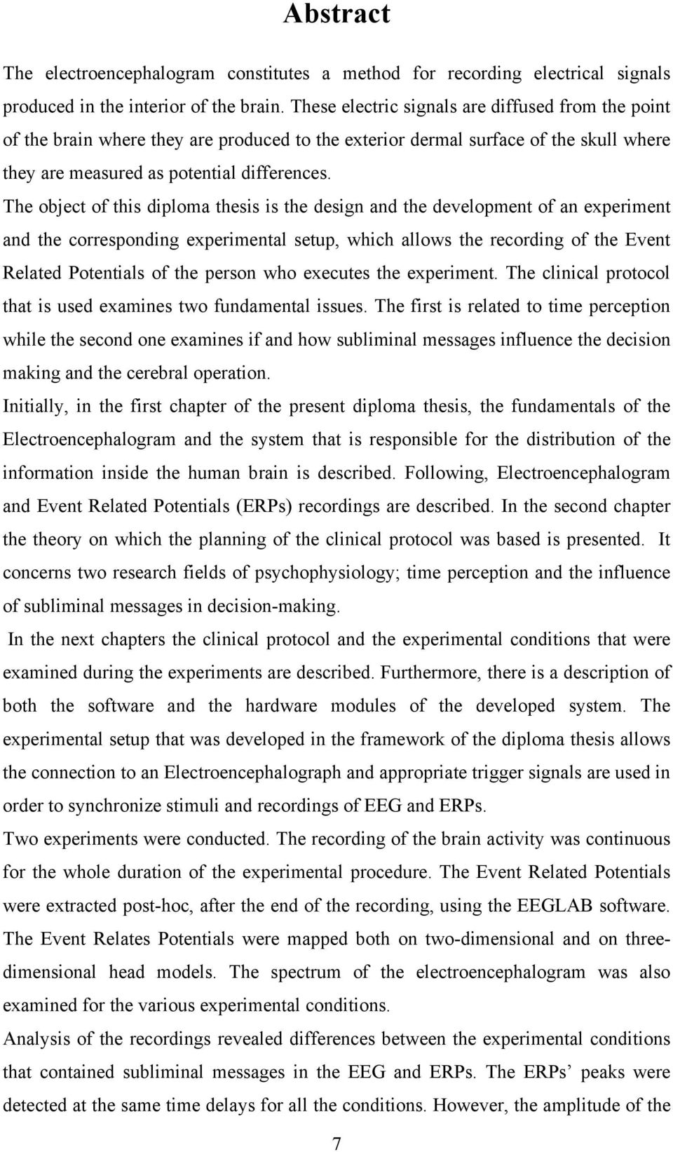 The object of this diploma thesis is the design and the development of an experiment and the corresponding experimental setup, which allows the recording of the Event Related Potentials of the person