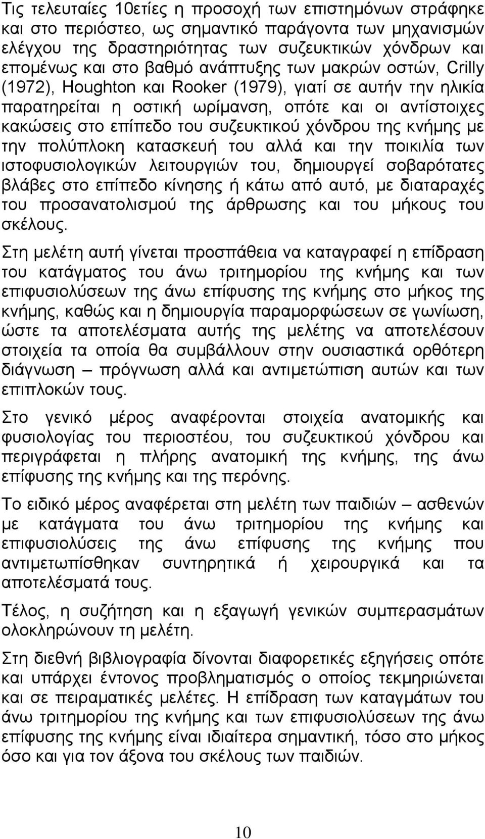 της κνήμης με την πολύπλοκη κατασκευή του αλλά και την ποικιλία των ιστοφυσιολογικών λειτουργιών του, δημιουργεί σοβαρότατες βλάβες στο επίπεδο κίνησης ή κάτω από αυτό, με διαταραχές του