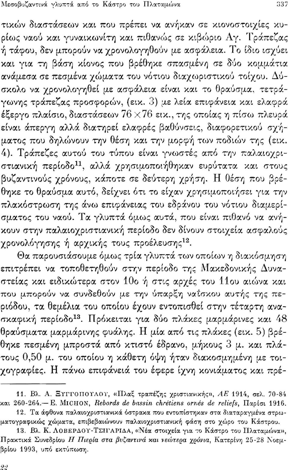 Δύσκολο να χρονολογηθεί με ασφάλεια είναι και το θραύσμα, τετράγωνης τράπεζας προσφορών, (εικ. 3) με λεία επιφάνεια και ελαφρά έξεργο πλαίσιο, διαστάσεων 76 Χ76 εικ.