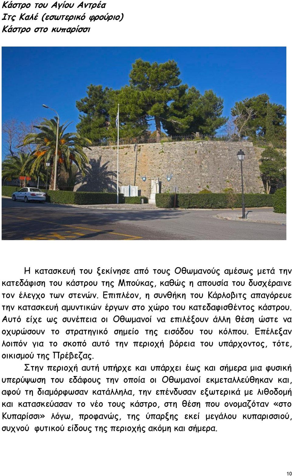 Αυτό είχε ως συνέπεια οι Οθωμανοί να επιλέξουν άλλη θέση ώστε να οχυρώσουν το στρατηγικό σημείο της εισόδου του κόλπου.