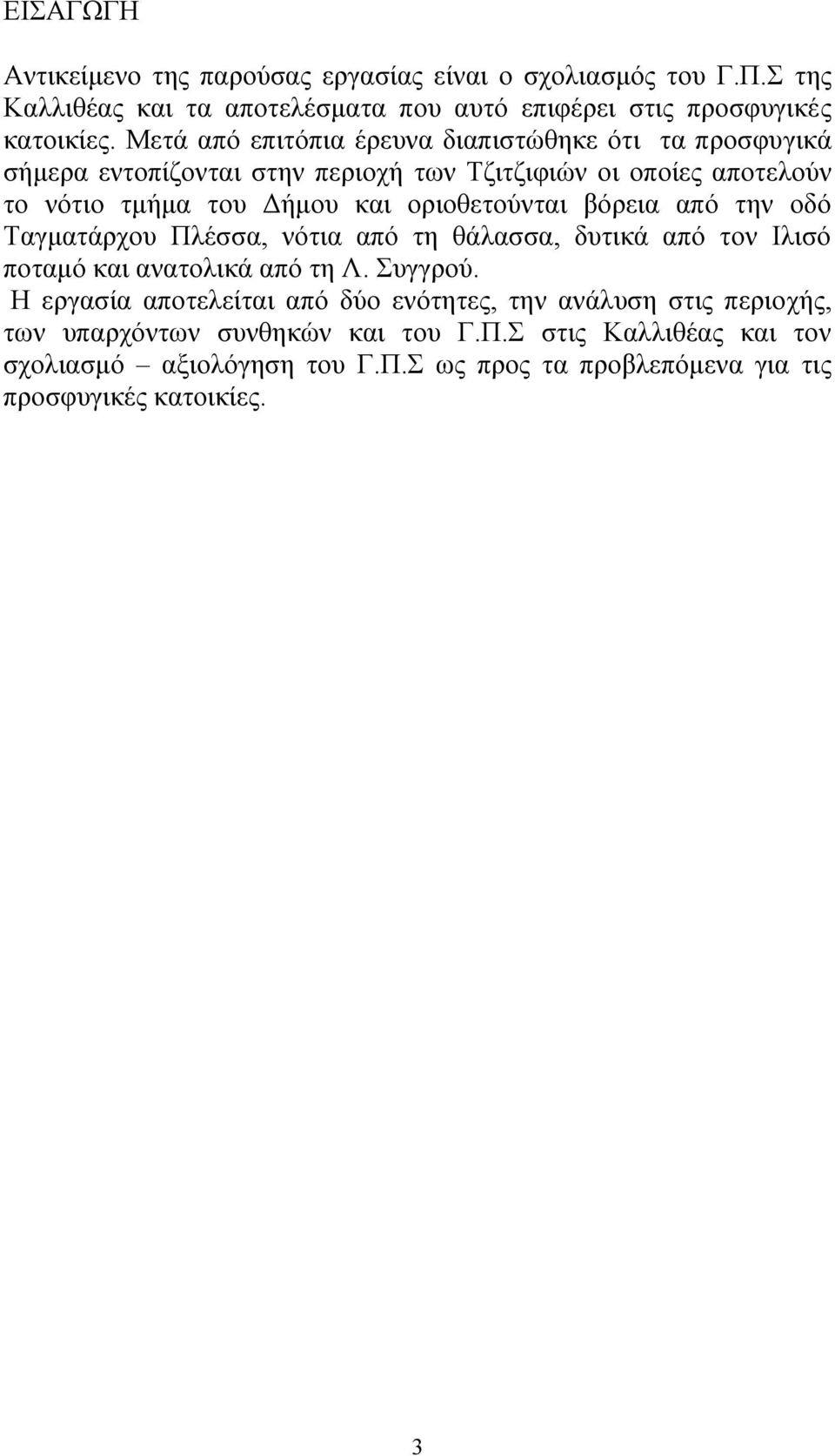 οριοθετούνται βόρεια από την οδό Ταγµατάρχου Πλέσσα, νότια από τη θάλασσα, δυτικά από τον Ιλισό ποταµό και ανατολικά από τη Λ. Συγγρού.