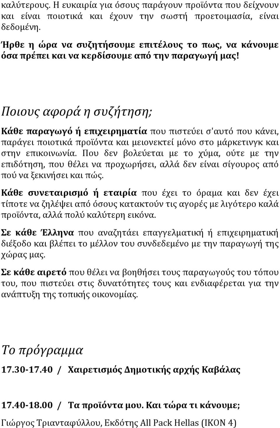 Ποιους αφορά η συζήτηση; Κάθε παραγωγό ή επιχειρηματία που πιστεύει σ'αυτό που κάνει, παράγει ποιοτικά προϊόντα και μειονεκτεί μόνο στο μάρκετινγκ και στην επικοινωνία.