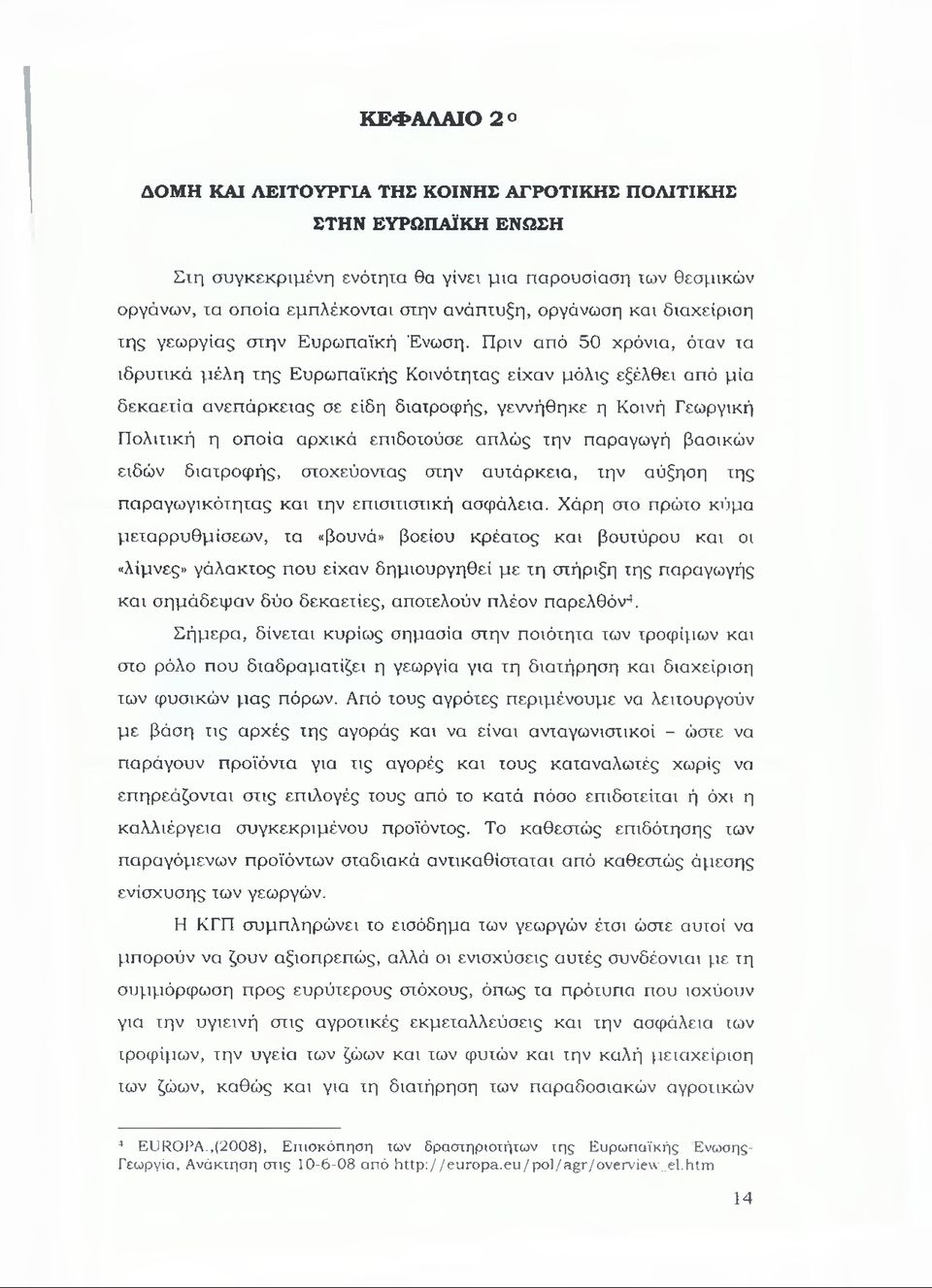 Πριν από 50 χρόνια, όταν τα ιδρυτικά μέλη της Ευρωπαϊκής Κοινότητας είχαν μόλις εξέλθει από μία δεκαετία ανεπάρκειας σε είδη διατροφής, γεννήθηκε η Κοινή Γεωργική Πολιτική η οποία αρχικά επιδοτούσε