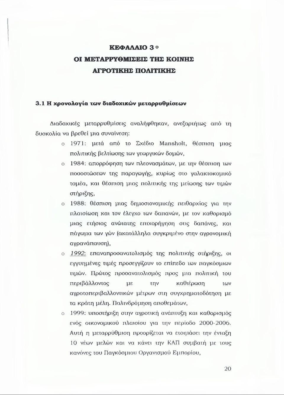 βελτίωσης των γεωργικών δομών, ο 1984: απορρόφηση των πλεονασμάτων, με την θέσπιση των ποσοστώσεων της παραγωγής, κυρίως στο γαλακτοκομικό τομέα, και θέσπιση μιας πολιτικής της μείωσης των τιμών ο ο