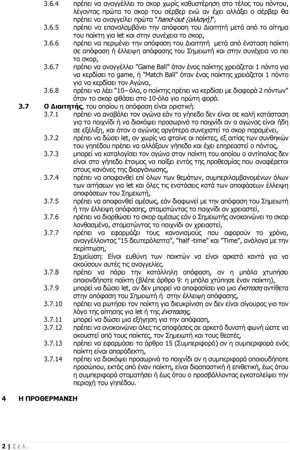 6.8 πρέπει να λέει "10 όλα, ο παίκτης πρέπει να κερδίσει με διαφορά 2 πόντων" όταν το σκορ φθάσει στο 10-όλα για πρώτη φορά. 3.7 