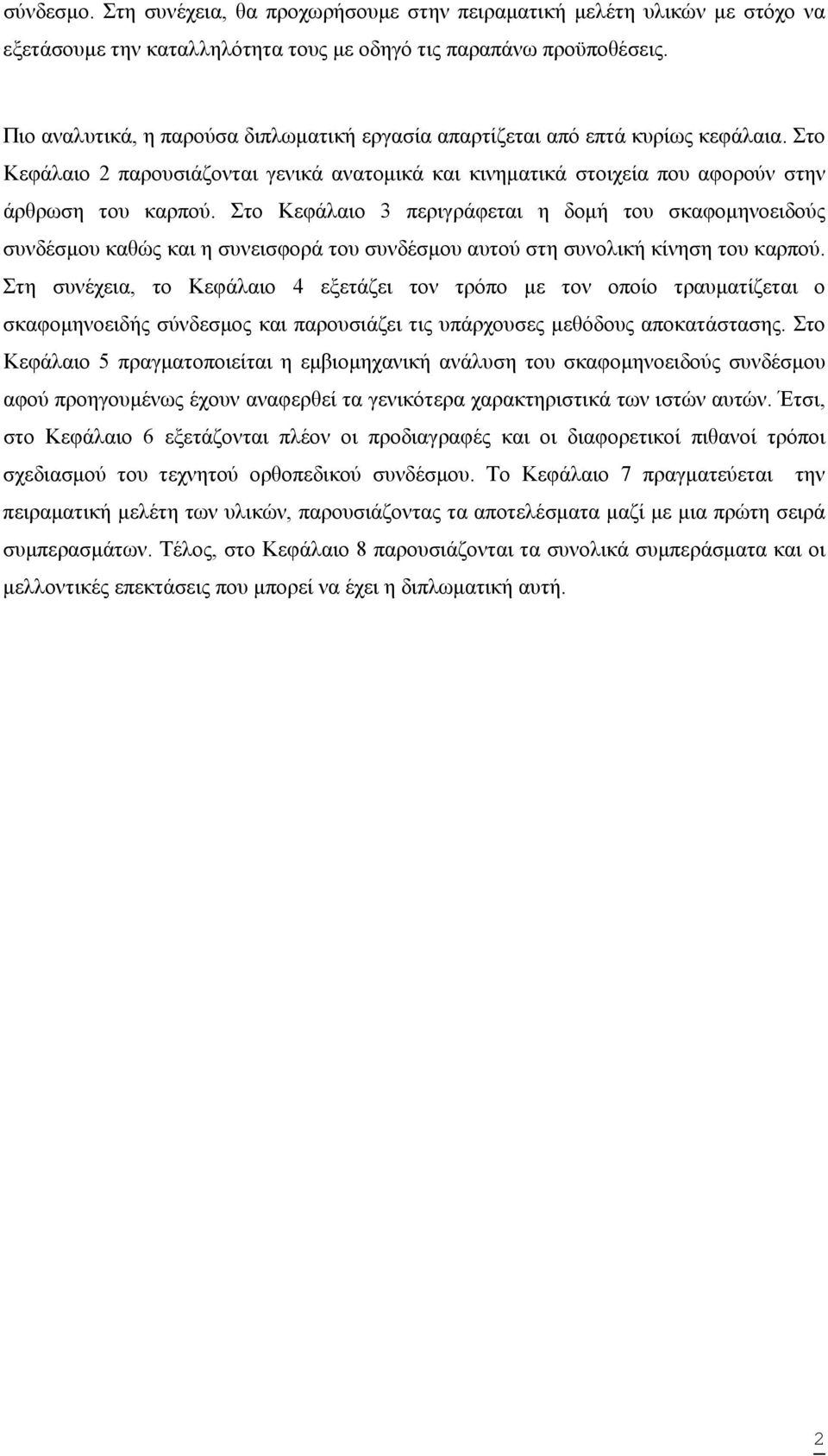 Στο Κεφάλαιο 3 περιγράφεται η δομή του σκαφομηνοειδούς συνδέσμου καθώς και η συνεισφορά του συνδέσμου αυτού στη συνολική κίνηση του καρπού.