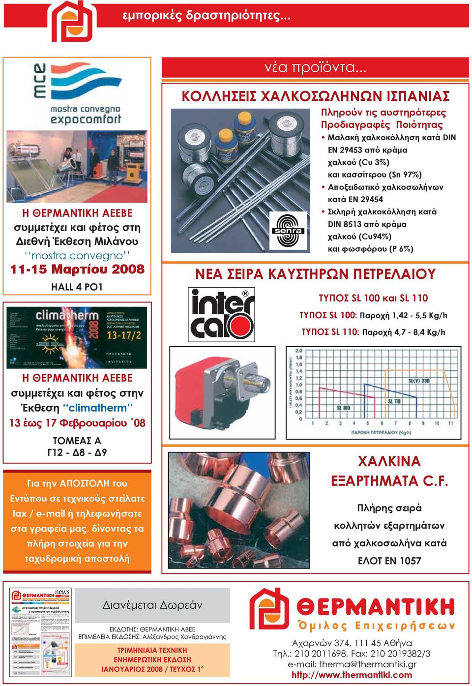 Μαλακή χαλκοκόλληση κατά DIN EN 29453 από κράμα χαλκού (Cu 3%) και κασσίτερου (Sn 97%) Αποξειδωτικό χαλκοσωλήνων κατά EN 29454 Σκληρή χαλκοκόλληση κατά DIN 8513 από κράμα χαλκού (Cu94%) και φωσφόρου