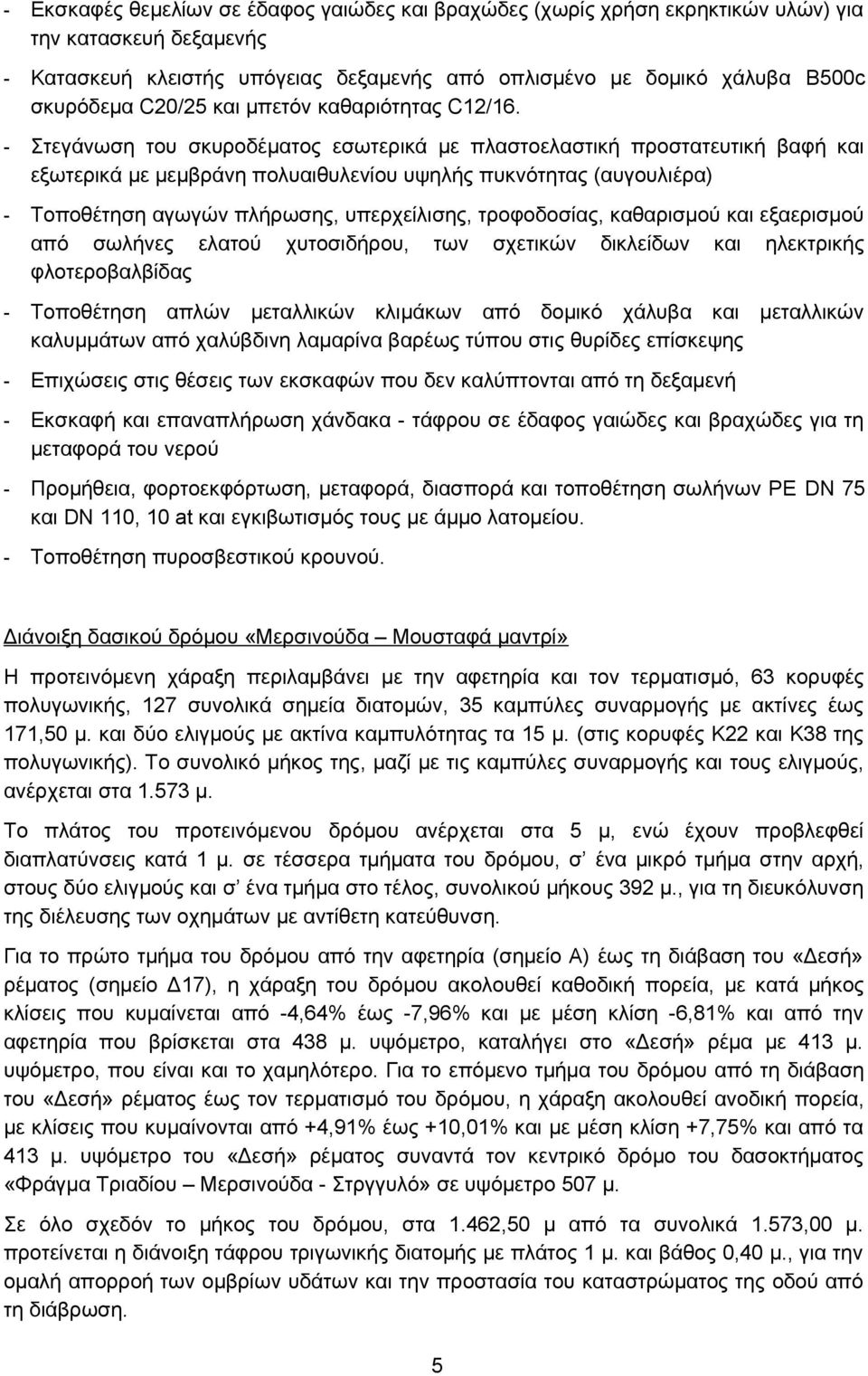 - Στεγάνωση του σκυροδέματος εσωτερικά με πλαστοελαστική προστατευτική βαφή και εξωτερικά με μεμβράνη πολυαιθυλενίου υψηλής πυκνότητας (αυγουλιέρα) - Τοποθέτηση αγωγών πλήρωσης, υπερχείλισης,