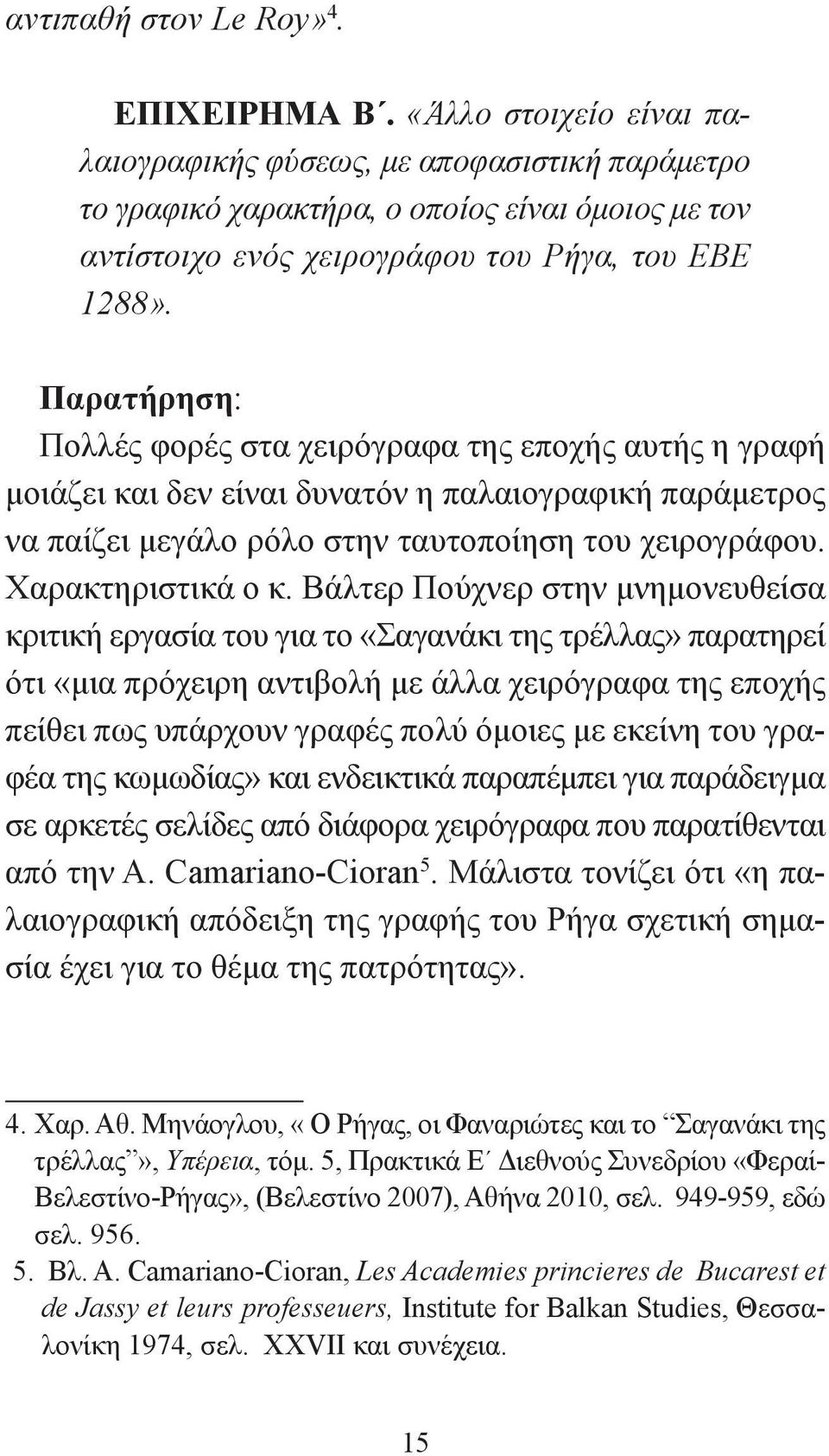 Παρατήρηση: Πολλές φορές στα χειρόγραφα της εποχής αυτής η γραφή μοιάζει και δεν είναι δυνατόν η παλαιογραφική παράμετρος να παίζει μεγάλο ρόλο στην ταυτοποίηση του χειρογράφου. Χαρακτηριστικά ο κ.