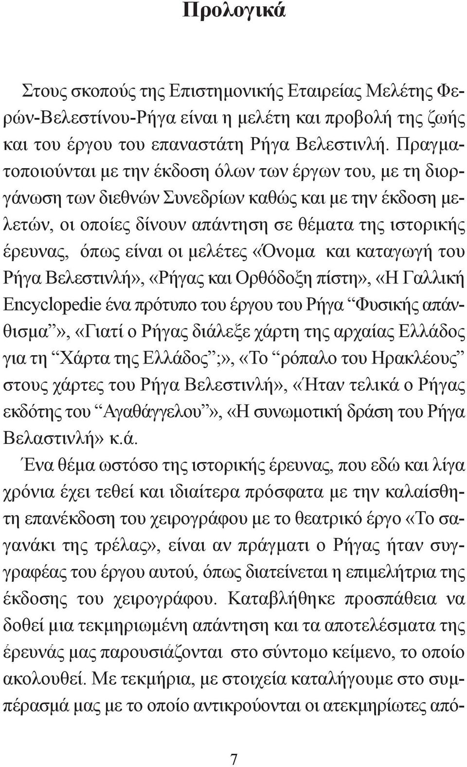 μελέτες «Όνομα και καταγωγή του Ρήγα Βελεστινλή», «Ρήγας και Ορθόδοξη πίστη», «Η Γαλλική Encyclopedie ένα πρότυπο του έργου του Ρήγα Φυσικής απάνθισμα», «Γιατί ο Ρήγας διάλεξε χάρτη της αρχαίας