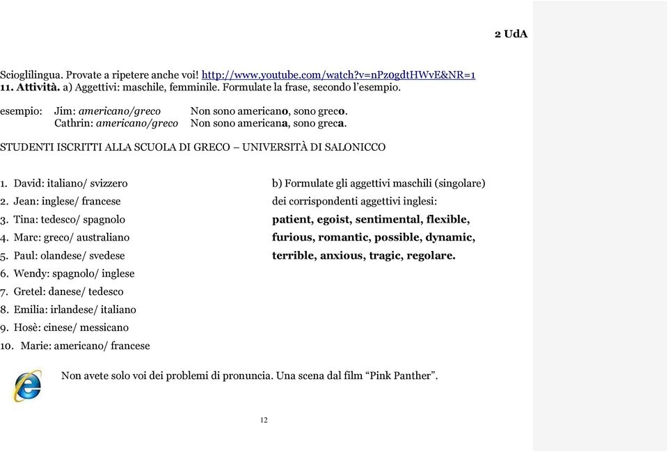 David: italiano/ svizzero b) Formulate gli aggettivi maschili (singolare) 2. Jean: inglese/ francese dei corrispondenti aggettivi inglesi: 3.