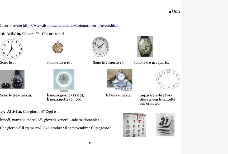 Imparare a dire l ora. È mezzanotte (24.00). Giocate con le lancette dell orologio. 17. Attività. Che giorno è? Oggi è.