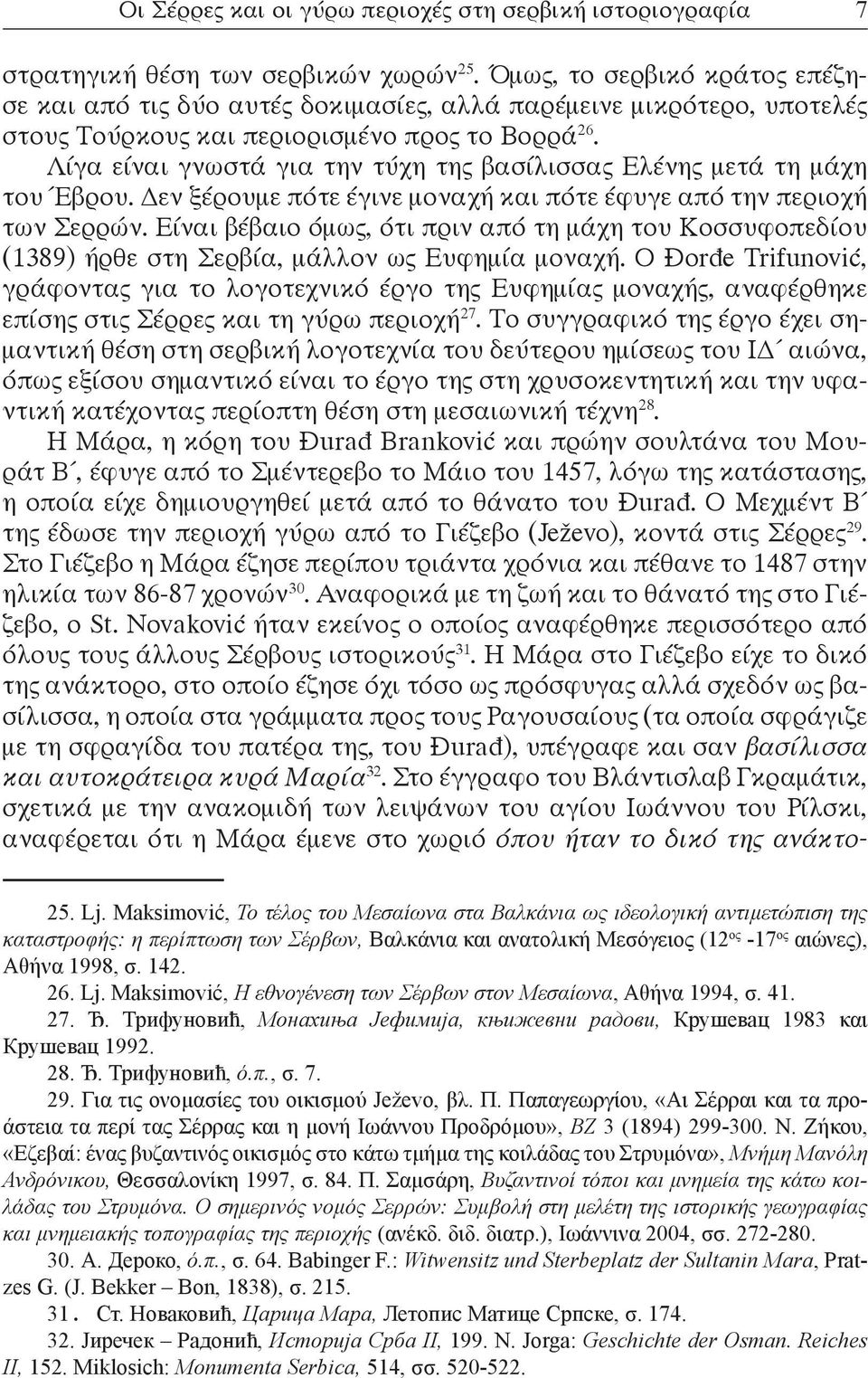 Λίγα είναι γνωστά για την τύχη της βασίλισσας Ελένης μετά τη μάχη του Έβρου. Δεν ξέρουμε πότε έγινε μοναχή και πότε έφυγε από την περιοχή των Σερρών.