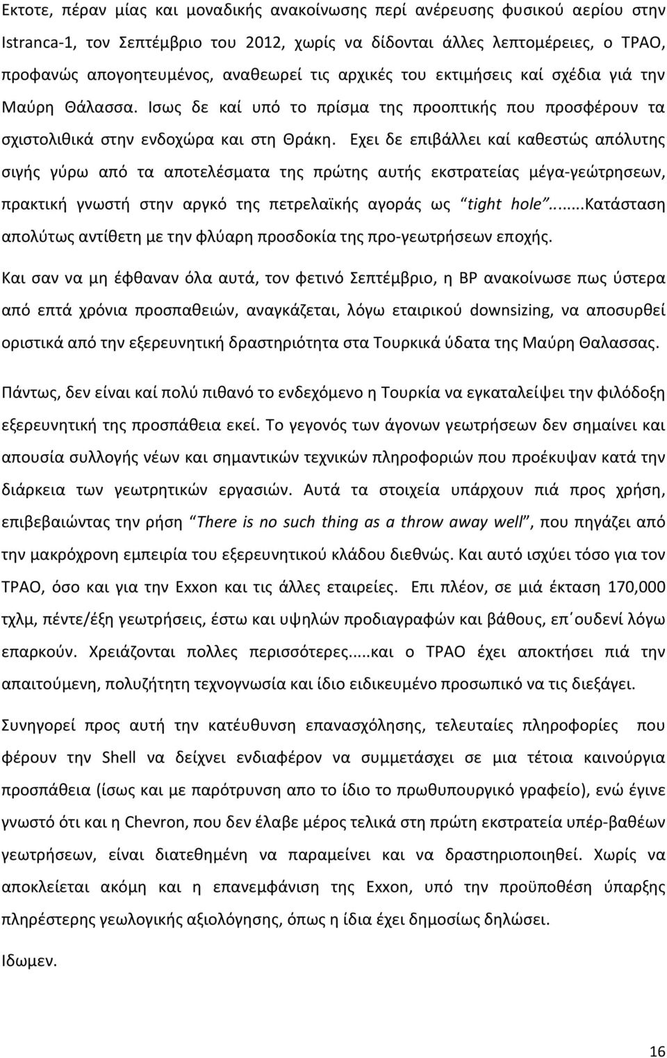 Εχει δε επιβάλλει καί καθεστώς απόλυτης σιγής γύρω από τα αποτελέσματα της πρώτης αυτής εκστρατείας μέγα γεώτρησεων, πρακτική γνωστή στην αργκό της πετρελαϊκής αγοράς ως tight hole.