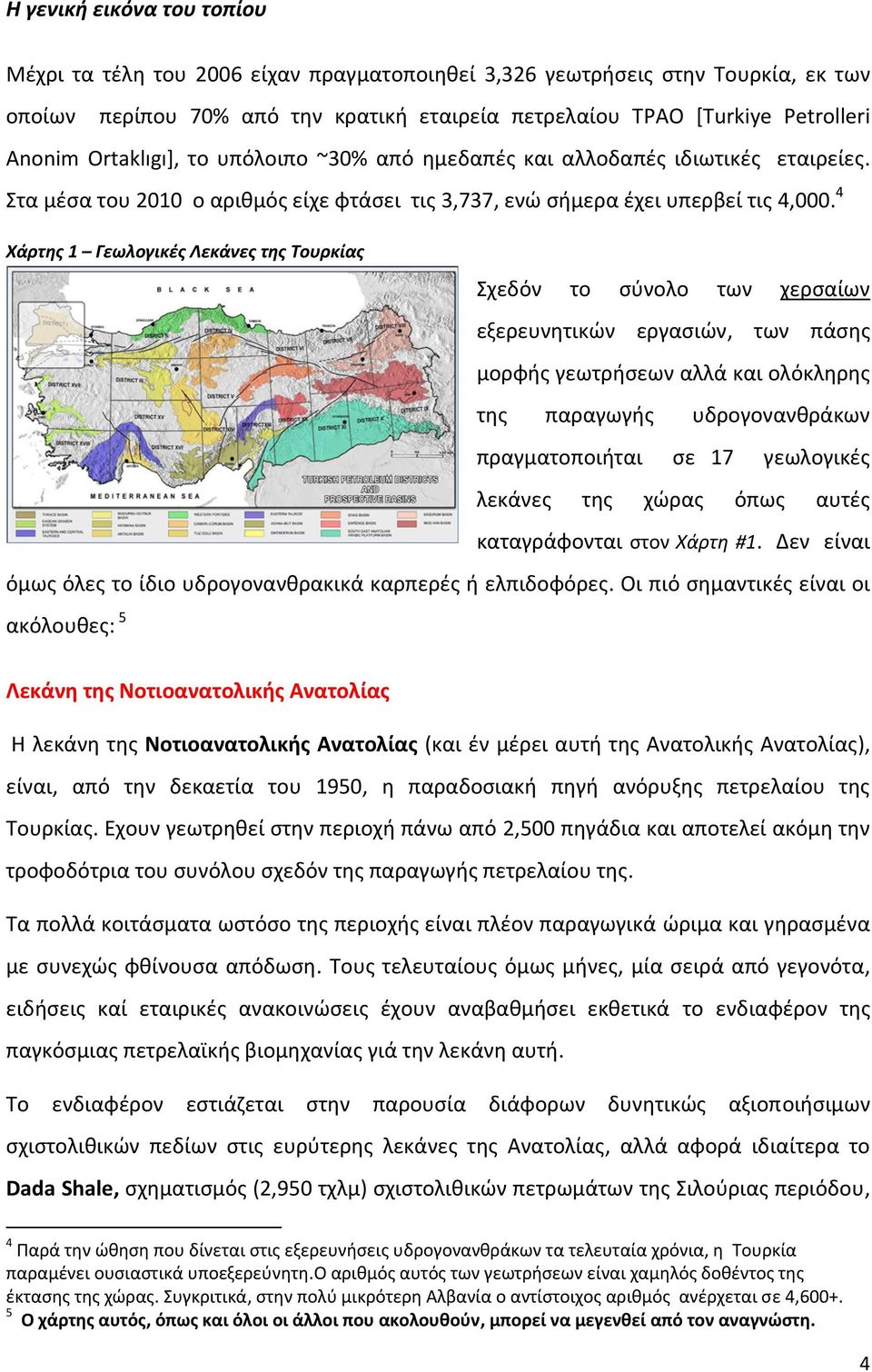 4 Χάρτης 1 Γεωλογικές Λεκάνες της Τουρκίας Σχεδόν το σύνολο των χερσαίων εξερευνητικών εργασιών, των πάσης μορφής γεωτρήσεων αλλά και ολόκληρης της παραγωγής υδρογονανθράκων πραγματοποιήται σε 17