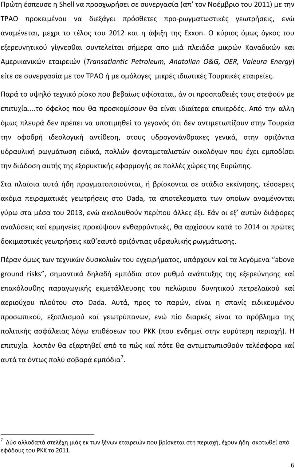 Ο κύριος όμως όγκος του εξερευνητικού γίγνεσθαι συντελείται σήμερα απο μιά πλειάδα μικρών Καναδικών και Αμερικανικών εταιρειών (Transatlantic Petroleum, Anatolian O&G, ΟΕR, Valeura Energy) είτε σε