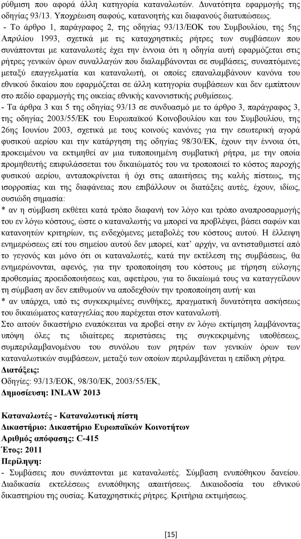 αυτή εφαρµόζεται στις ρήτρες γενικών όρων συναλλαγών που διαλαµβάνονται σε συµβάσεις, συναπτόµενες µεταξύ επαγγελµατία και καταναλωτή, οι οποίες επαναλαµβάνουν κανόνα του εθνικού δικαίου που