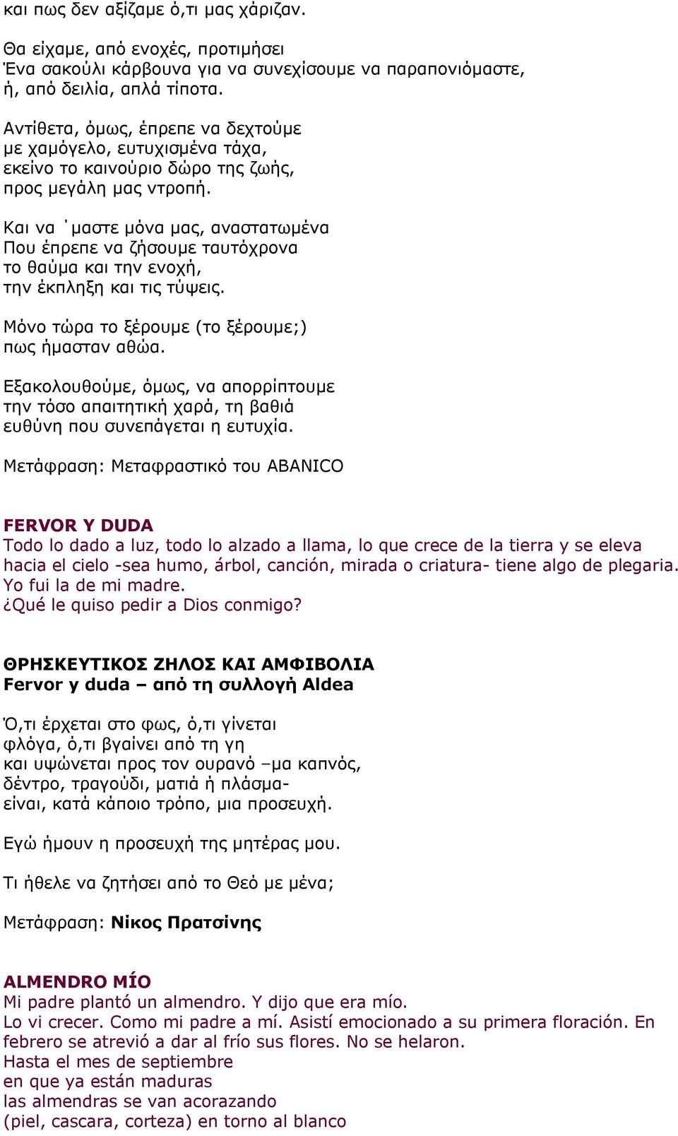 Και να μαστε μόνα μας, αναστατωμένα Που έπρεπε να ζήσουμε ταυτόχρονα το θαύμα και την ενοχή, την έκπληξη και τις τύψεις. Μόνο τώρα το ξέρουμε (το ξέρουμε;) πως ήμασταν αθώα.