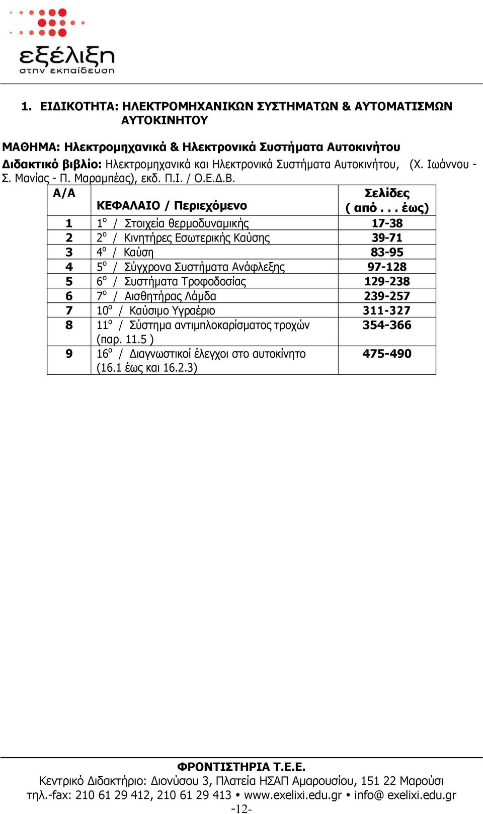 .. έως) 1 1 ο / Στοιχεία θερµοδυναµικής 17-38 2 2 ο / Κινητήρες Εσωτερικής Καύσης 39-71 3 4 ο / Καύση 83-95 4 5 ο / Σύγχρονα Συστήµατα Ανάφλεξης 97-128 5 6 ο / Συστήµατα