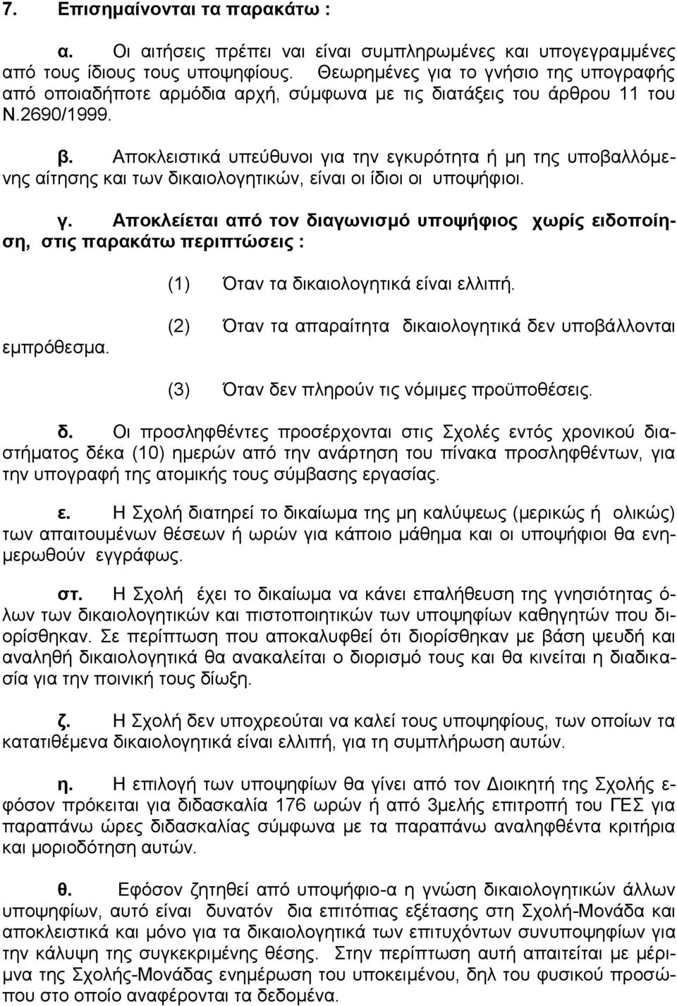 Αποκλειστικά υπεύθυνοι για την εγκυρότητα ή μη της υποβαλλόμενης αίτησης και των δικαιολογητικών, είναι οι ίδιοι οι υποψήφιοι. γ. Αποκλείεται από τον διαγωνισμό υποψήφιος χωρίς ειδοποίηση, στις παρακάτω περιπτώσεις : (1) Όταν τα δικαιολογητικά είναι ελλιπή.