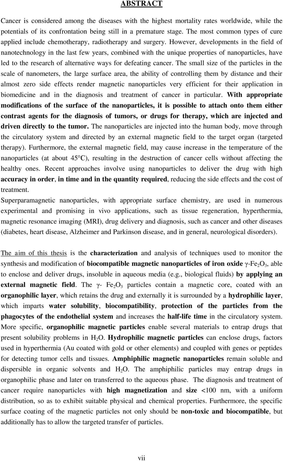 However, developments in the field of nanotechnology in the last few years, combined with the unique properties of nanoparticles, have led to the research of alternative ways for defeating cancer.