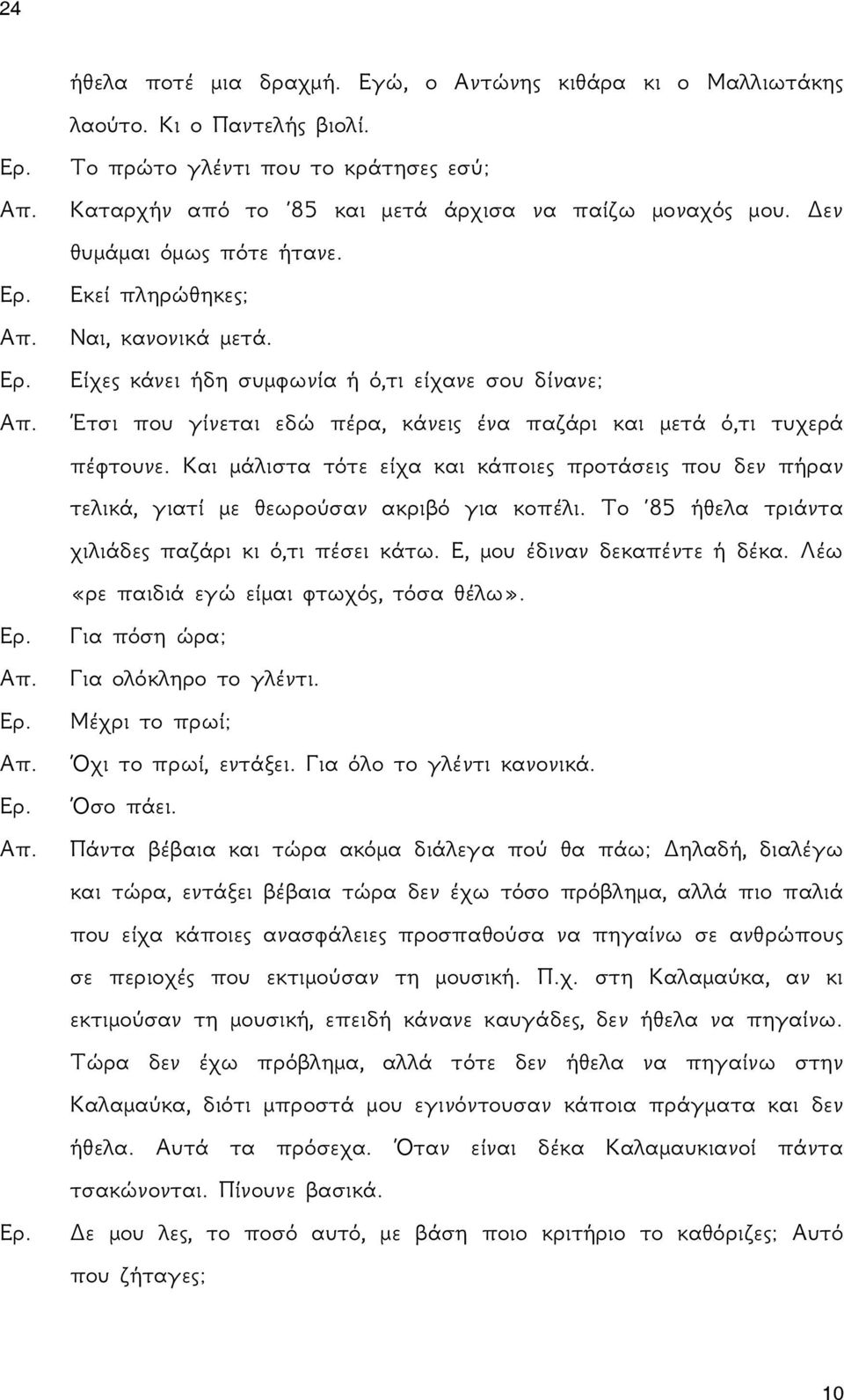 Και μάλιστα τότε είχα και κάποιες προτάσεις που δεν πήραν τελικά, γιατί με θεωρούσαν ακριβό για κοπέλι. Το 85 ήθελα τριάντα χιλιάδες παζάρι κι ό,τι πέσει κάτω. Ε, μου έδιναν δεκαπέντε ή δέκα.