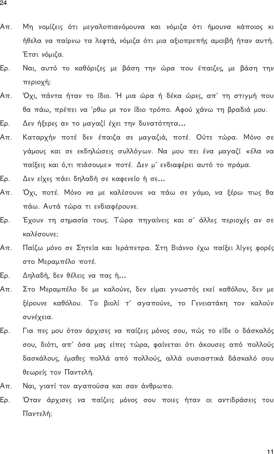 Αφού χάνω τη βραδιά μου. Δεν ήξερες αν το μαγαζί έχει την δυνατότητα Καταρχήν ποτέ δεν έπαιζα σε μαγαζιά, ποτέ. Ούτε τώρα. Μόνο σε γάμους και σε εκδηλώσεις συλλόγων.