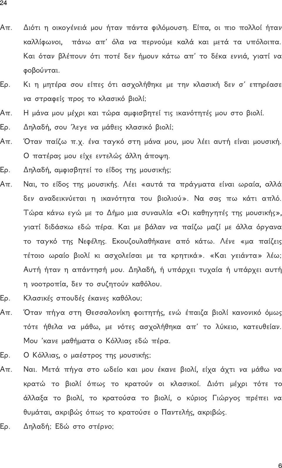 Κι η μητέρα σου είπες ότι ασχολήθηκε με την κλασική δεν σ επηρέασε να στραφείς προς το κλασικό βιολί; Η μάνα μου μέχρι και τώρα αμφισβητεί τις ικανότητές μου στο βιολί.