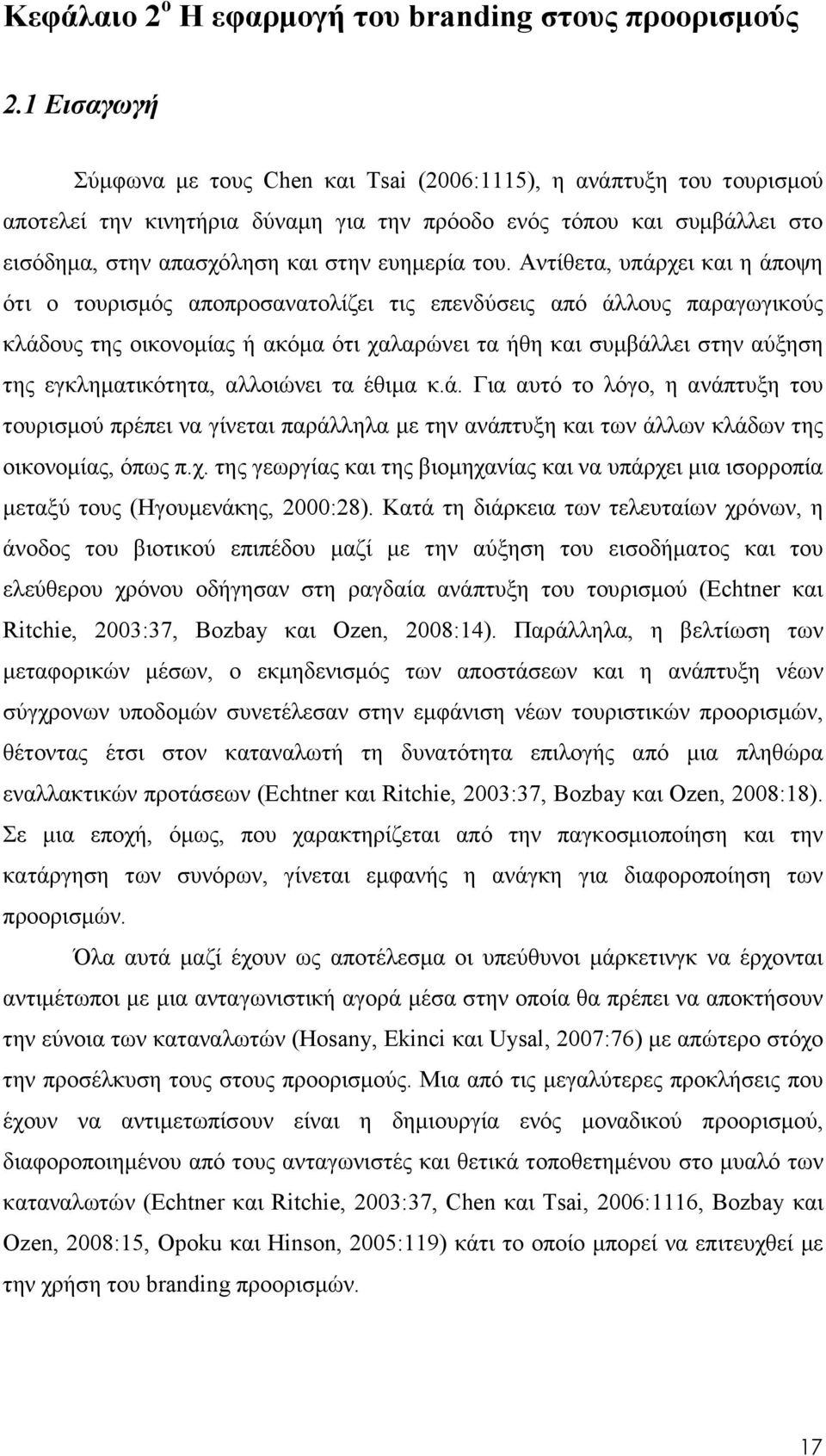 του. Αντίθετα, υπάρχει και η άποψη ότι ο τουρισµός αποπροσανατολίζει τις επενδύσεις από άλλους παραγωγικούς κλάδους της οικονοµίας ή ακόµα ότι χαλαρώνει τα ήθη και συµβάλλει στην αύξηση της