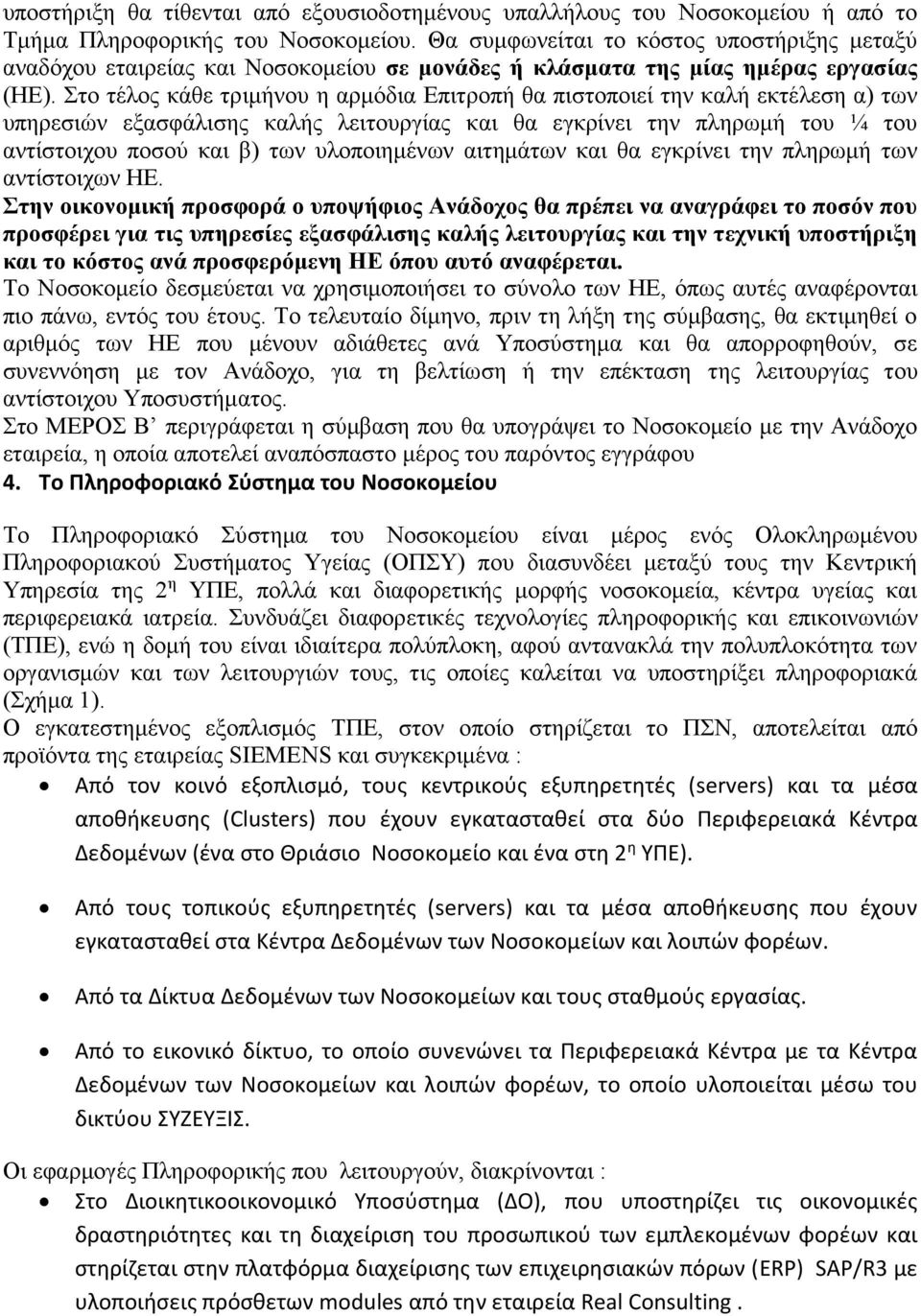 Στο τέλος κάθε τριμήνου η αρμόδια Επιτροπή θα πιστοποιεί την καλή εκτέλεση α) των υπηρεσιών εξασφάλισης καλής λειτουργίας και θα εγκρίνει την πληρωμή του ¼ του αντίστοιχου ποσού και β) των