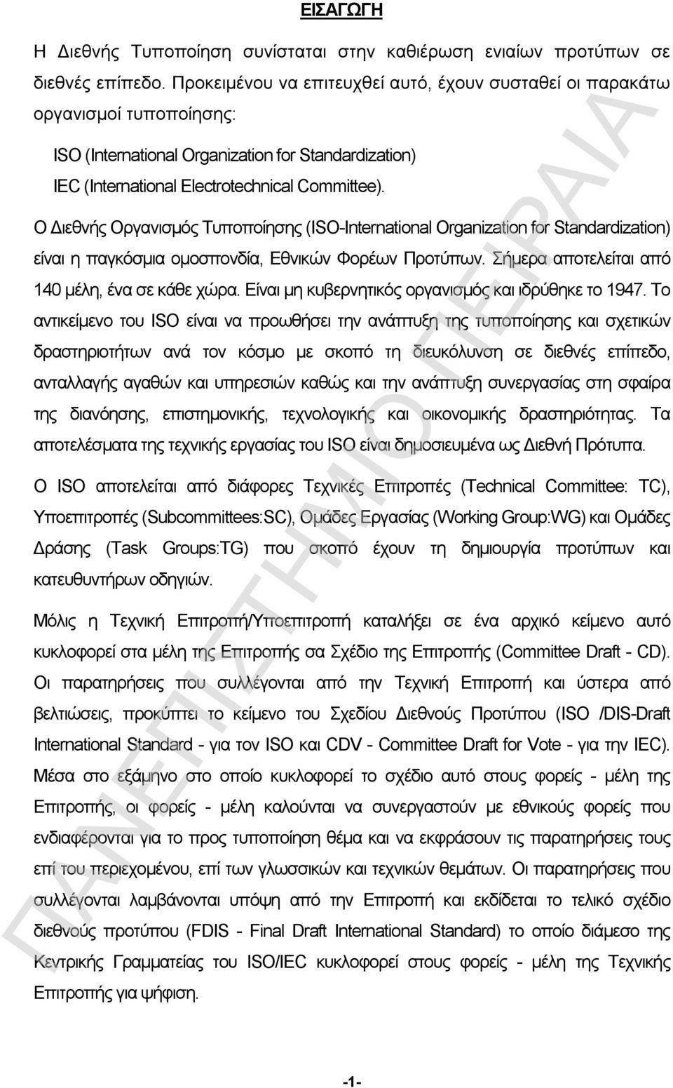 O Διεθνής Οργανισμός Τυποποίησης (ISO-International Organization for Standardization) είναι η παγκόσμια ομοσπονδία, Εθνικών Φορέων Προτύπων. Σήμερα αποτελείται από 140 μέλη, ένα σε κάθε χώρα.