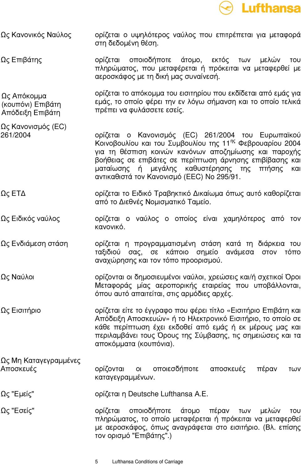 Ως Απόκοµµα (κουπόνι) Επιβάτη Απόδειξη Επιβάτη ορίζεται το απόκοµµα του εισιτηρίου που εκδίδεται από εµάς για εµάς, το οποίο φέρει την εν λόγω σήµανση και το οποίο τελικά πρέπει να φυλάσσετε εσείς.