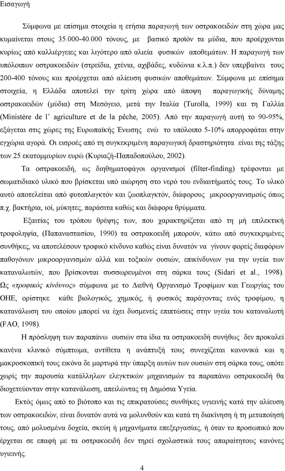 λ.π.) δεν υπερβαίνει τους 200-400 τόνους και προέρχεται από αλίευση φυσικών αποθεμάτων.