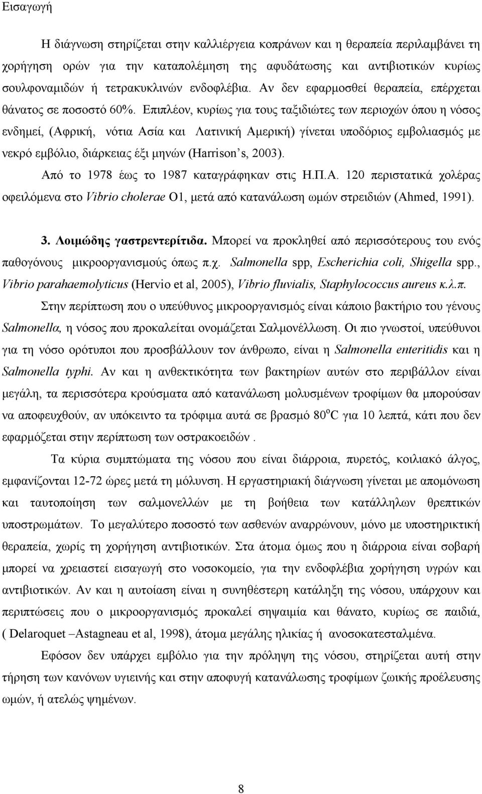 Επιπλέον, κυρίως για τους ταξιδιώτες των περιοχών όπου η νόσος ενδημεί, (Αφρική, νότια Ασία και Λατινική Αμερική) γίνεται υποδόριος εμβολιασμός με νεκρό εμβόλιο, διάρκειας έξι μηνών (Harrison s,