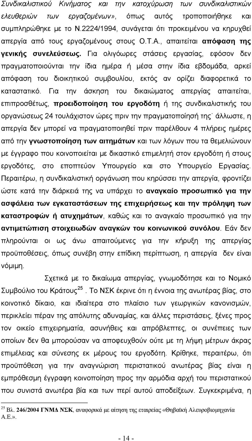 Για ολιγόωρες στάσεις εργασίας, εφόσον δεν πραγματοποιούνται την ίδια ημέρα ή μέσα στην ίδια εβδομάδα, αρκεί απόφαση του διοικητικού συμβουλίου, εκτός αν ορίζει διαφορετικά το καταστατικό.