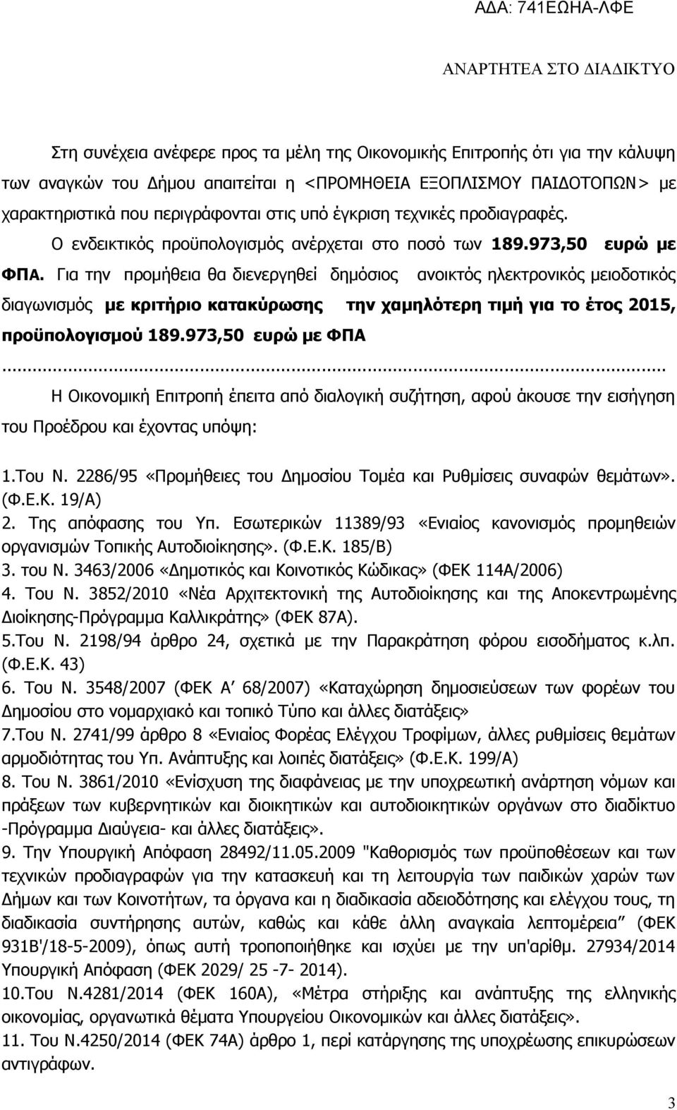 Για την προμήθεια θα διενεργηθεί δημόσιος ανοικτός ηλεκτρονικός μειοδοτικός διαγωνισμός με κριτήριο κατακύρωσης την χαμηλότερη τιμή για το έτος 2015, προϋπολογισμού 189.973,50 ευρώ με ΦΠΑ.